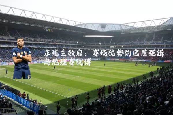东道主效应：赛场优势的底层逻辑与地理赛制博弈